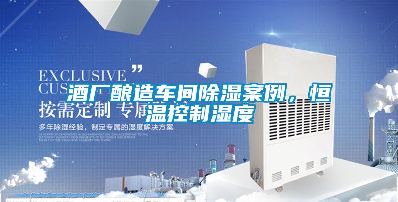 酒厂酿造车间除湿案例，恒温控制湿度